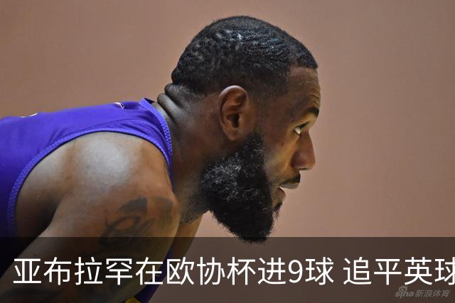 亚布拉罕在欧协杯进9球 追平英球员欧战进球纪录